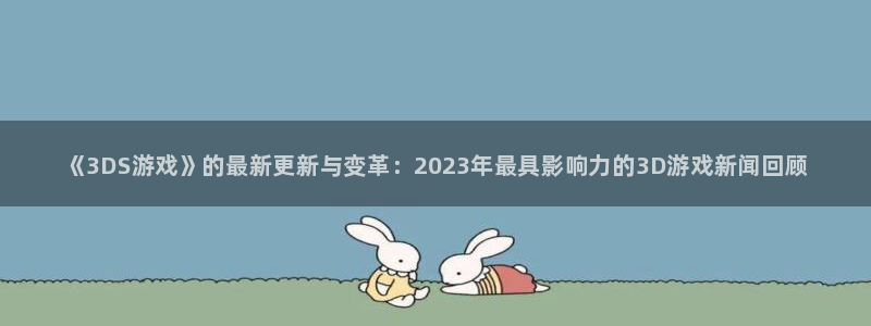奇亿娱乐的意思：《3DS游戏》的最新更新与变革：2023年最
