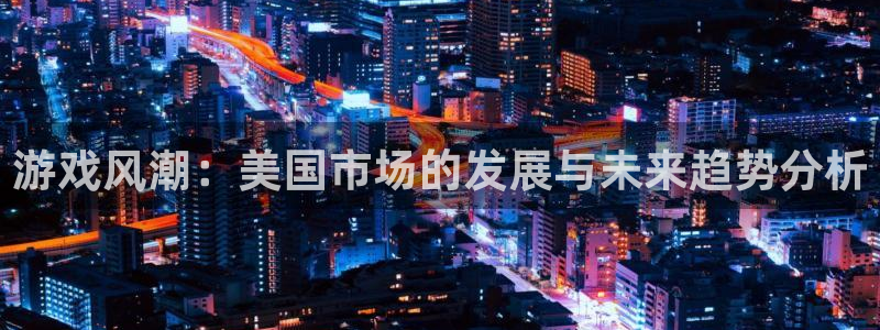 奇亿娱乐游戏：游戏风潮：美国市场的发展与未来趋势分析