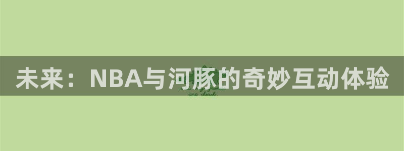 蓝鲸lanjing同直播：未来：NBA与河豚的奇妙互动体验