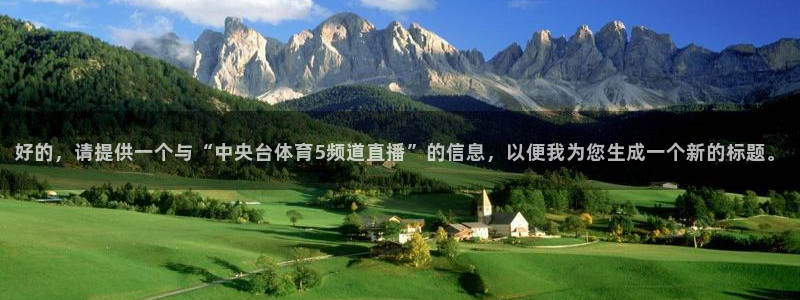 蓝鲸影视：好的，请提供一个与“中央台体育5频道直播”的信息，以便我为您生成一个新的标题。